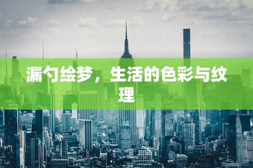 漏勺绘梦，生活的色彩与纹理