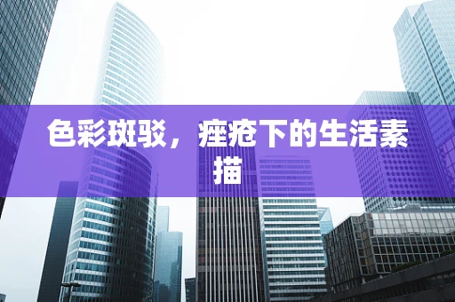 色彩斑驳，痤疮下的生活素描