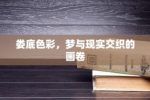 娄底色彩，梦与现实交织的画卷
