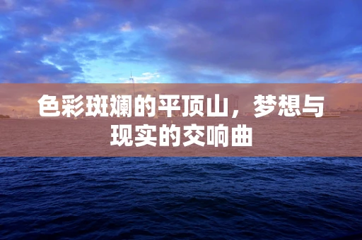 色彩斑斓的平顶山，梦想与现实的交响曲