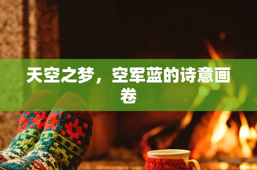 天空之梦，空军蓝的诗意画卷