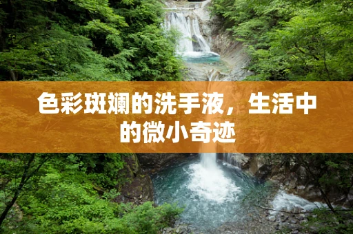 色彩斑斓的洗手液，生活中的微小奇迹