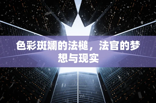 色彩斑斓的法槌，法官的梦想与现实