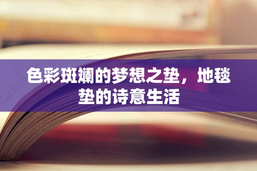 色彩斑斓的梦想之垫，地毯垫的诗意生活