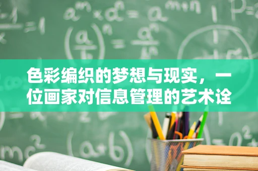 色彩编织的梦想与现实，一位画家对信息管理的艺术诠释
