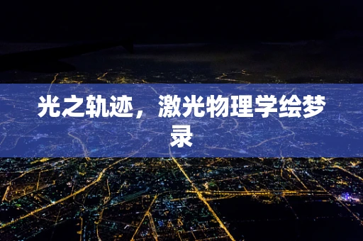 光之轨迹，激光物理学绘梦录