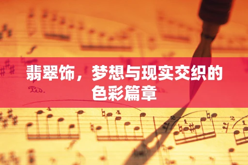 翡翠饰，梦想与现实交织的色彩篇章