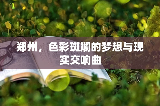 郑州，色彩斑斓的梦想与现实交响曲