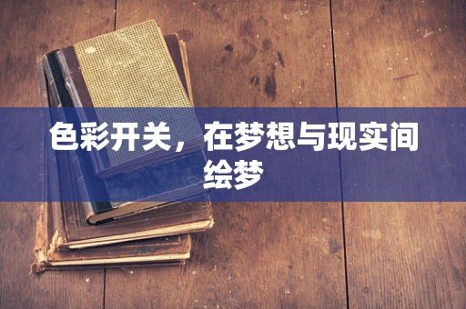 色彩开关，在梦想与现实间绘梦