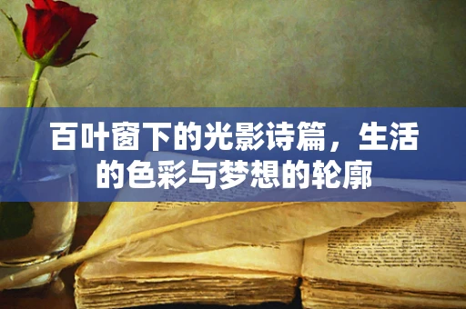 百叶窗下的光影诗篇，生活的色彩与梦想的轮廓