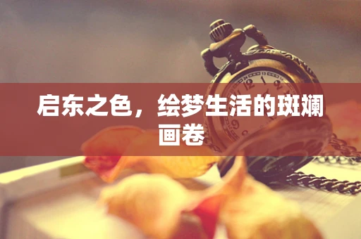 启东之色，绘梦生活的斑斓画卷