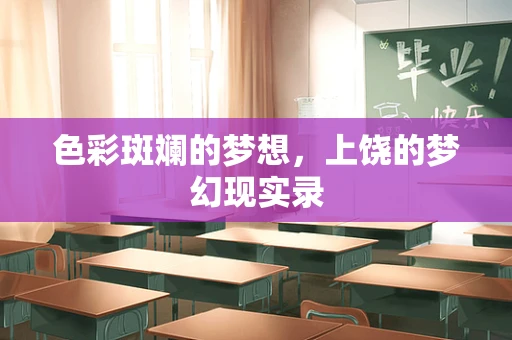 色彩斑斓的梦想，上饶的梦幻现实录