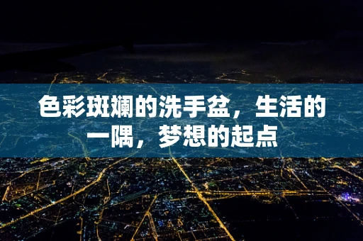 色彩斑斓的洗手盆，生活的一隅，梦想的起点