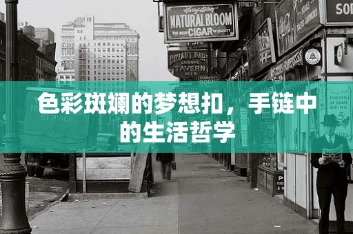 色彩斑斓的梦想扣，手链中的生活哲学