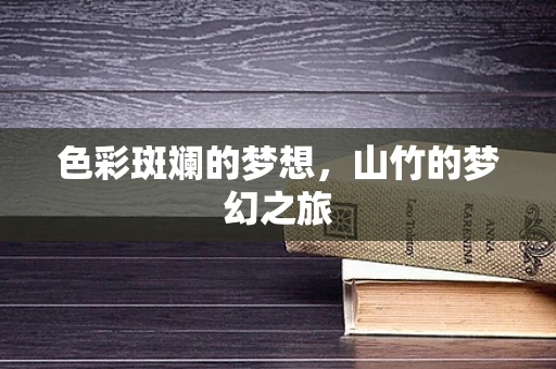 色彩斑斓的梦想，山竹的梦幻之旅