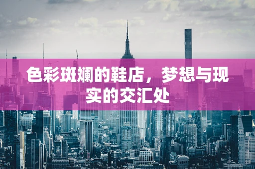 色彩斑斓的鞋店，梦想与现实的交汇处
