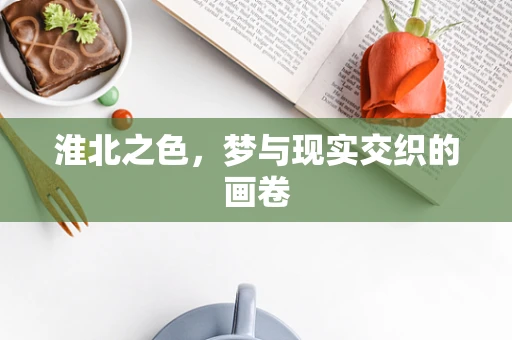淮北之色，梦与现实交织的画卷