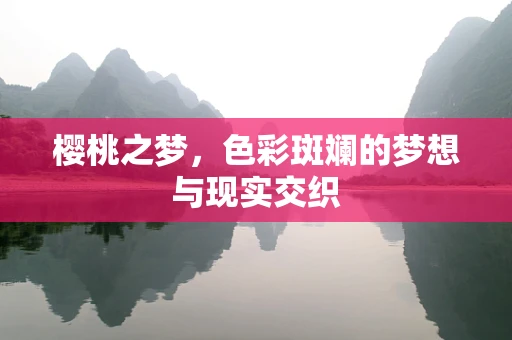 樱桃之梦，色彩斑斓的梦想与现实交织