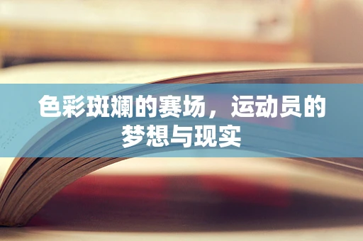 色彩斑斓的赛场，运动员的梦想与现实