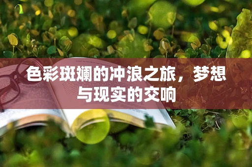 色彩斑斓的冲浪之旅，梦想与现实的交响