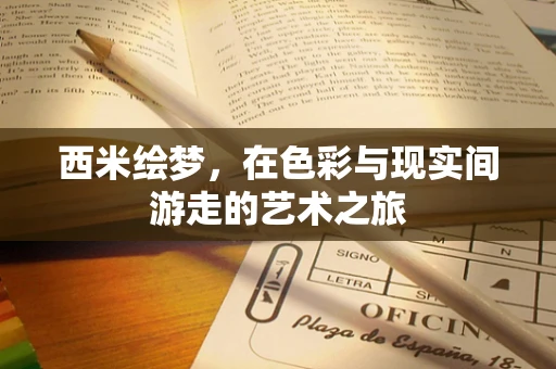 西米绘梦，在色彩与现实间游走的艺术之旅
