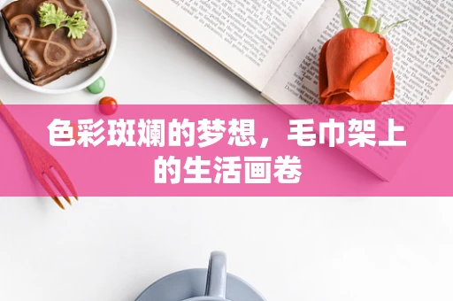 色彩斑斓的梦想，毛巾架上的生活画卷