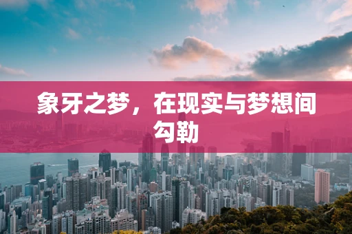 象牙之梦，在现实与梦想间勾勒
