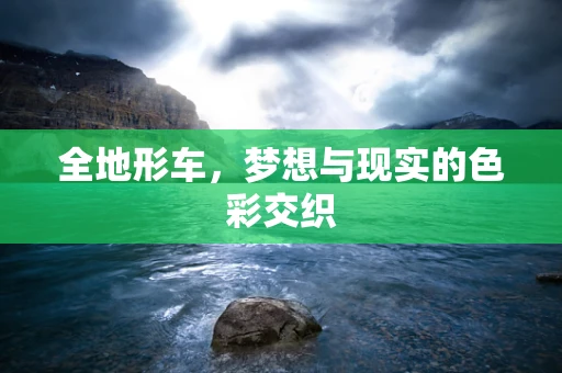 全地形车，梦想与现实的色彩交织