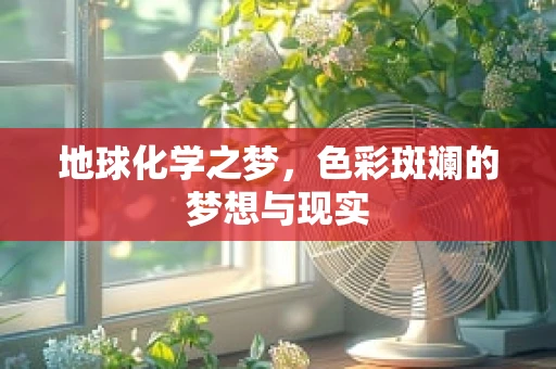 地球化学之梦，色彩斑斓的梦想与现实