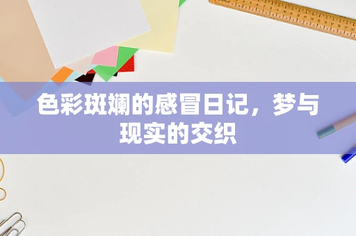 色彩斑斓的感冒日记，梦与现实的交织