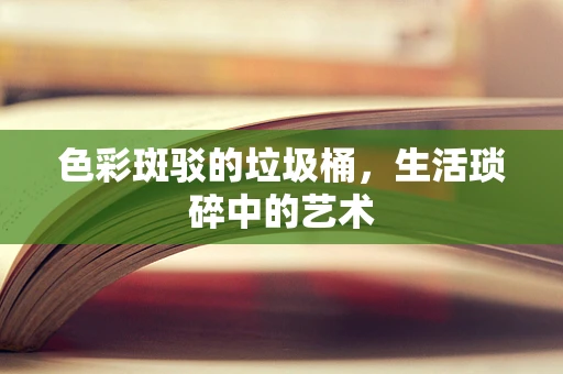 色彩斑驳的垃圾桶，生活琐碎中的艺术