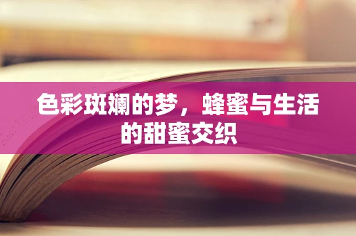 色彩斑斓的梦，蜂蜜与生活的甜蜜交织