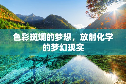 色彩斑斓的梦想，放射化学的梦幻现实