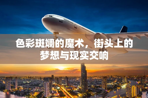 色彩斑斓的魔术，街头上的梦想与现实交响