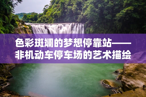 色彩斑斓的梦想停靠站——非机动车停车场的艺术描绘