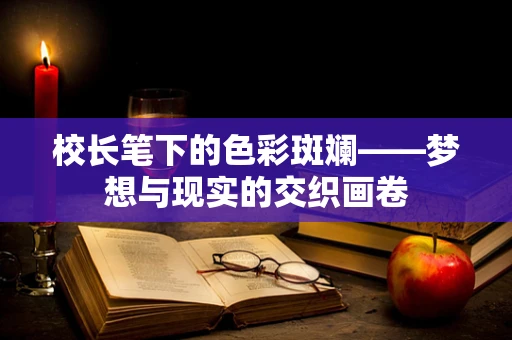 校长笔下的色彩斑斓——梦想与现实的交织画卷