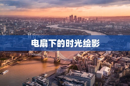 电扇下的时光绘影