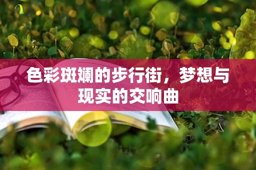 色彩斑斓的步行街，梦想与现实的交响曲