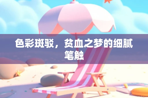 色彩斑驳，贫血之梦的细腻笔触