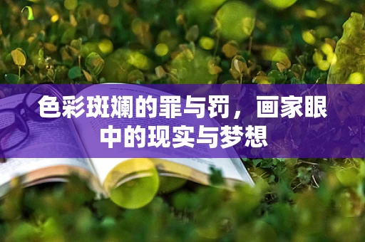 色彩斑斓的罪与罚，画家眼中的现实与梦想