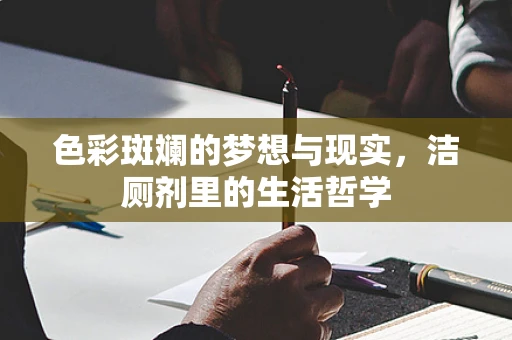 色彩斑斓的梦想与现实，洁厕剂里的生活哲学