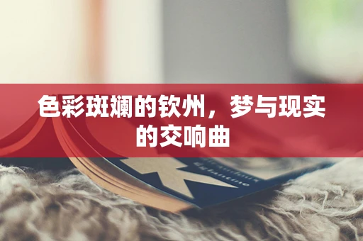 色彩斑斓的钦州，梦与现实的交响曲