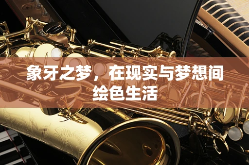 象牙之梦，在现实与梦想间绘色生活