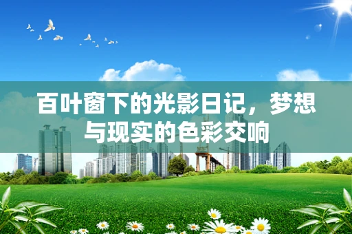 百叶窗下的光影日记，梦想与现实的色彩交响