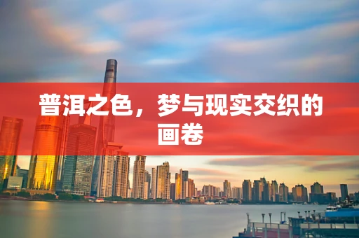 普洱之色，梦与现实交织的画卷