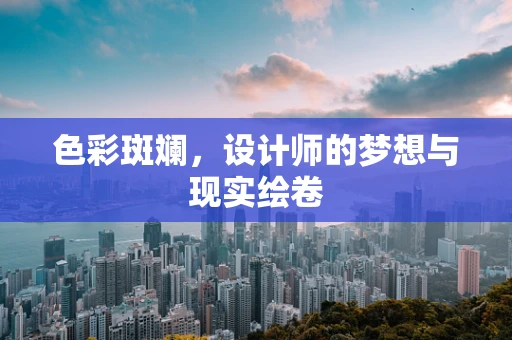 色彩斑斓，设计师的梦想与现实绘卷