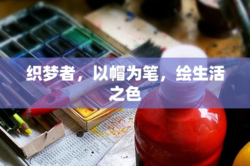织梦者，以帽为笔，绘生活之色
