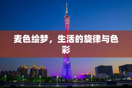 麦色绘梦，生活的旋律与色彩