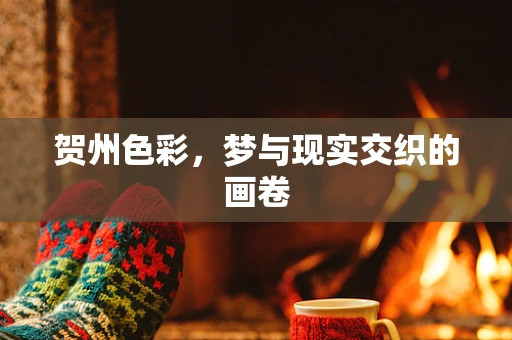 贺州色彩，梦与现实交织的画卷