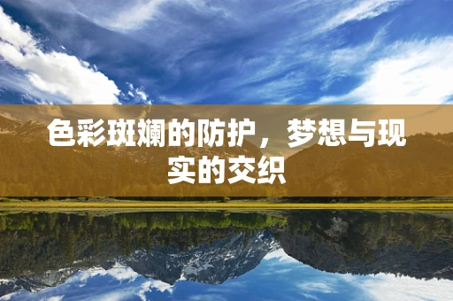 色彩斑斓的防护，梦想与现实的交织